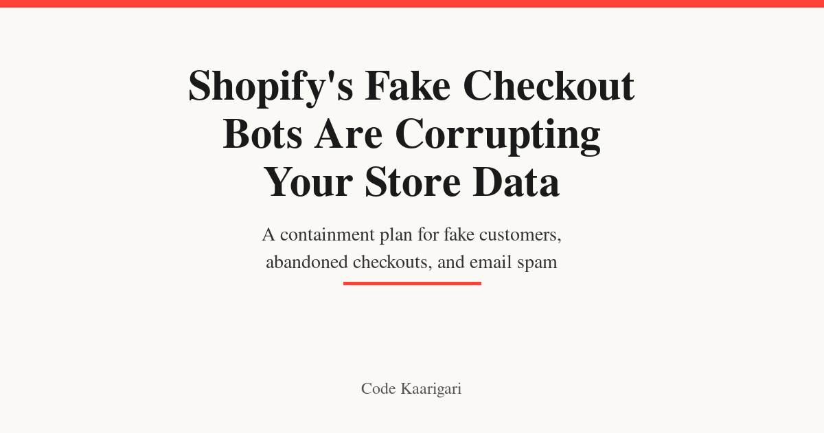 Shopify's Fake Abandoned Checkout Bots Are Corrupting Your Customer List and Analytics: A Containment Plan