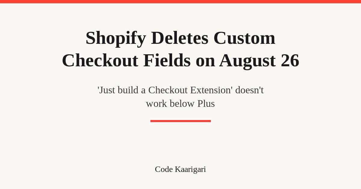 Shopify Deletes Custom Checkout Fields on August 26 — 'Just Build a Checkout Extension' Doesn't Work Below Plus