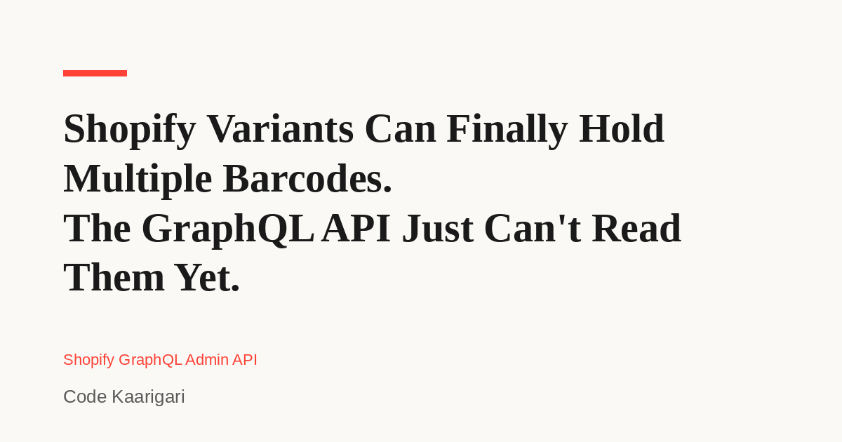 Shopify Variants Can Finally Hold Multiple Barcodes. The GraphQL API Just Can't Read Them Yet.