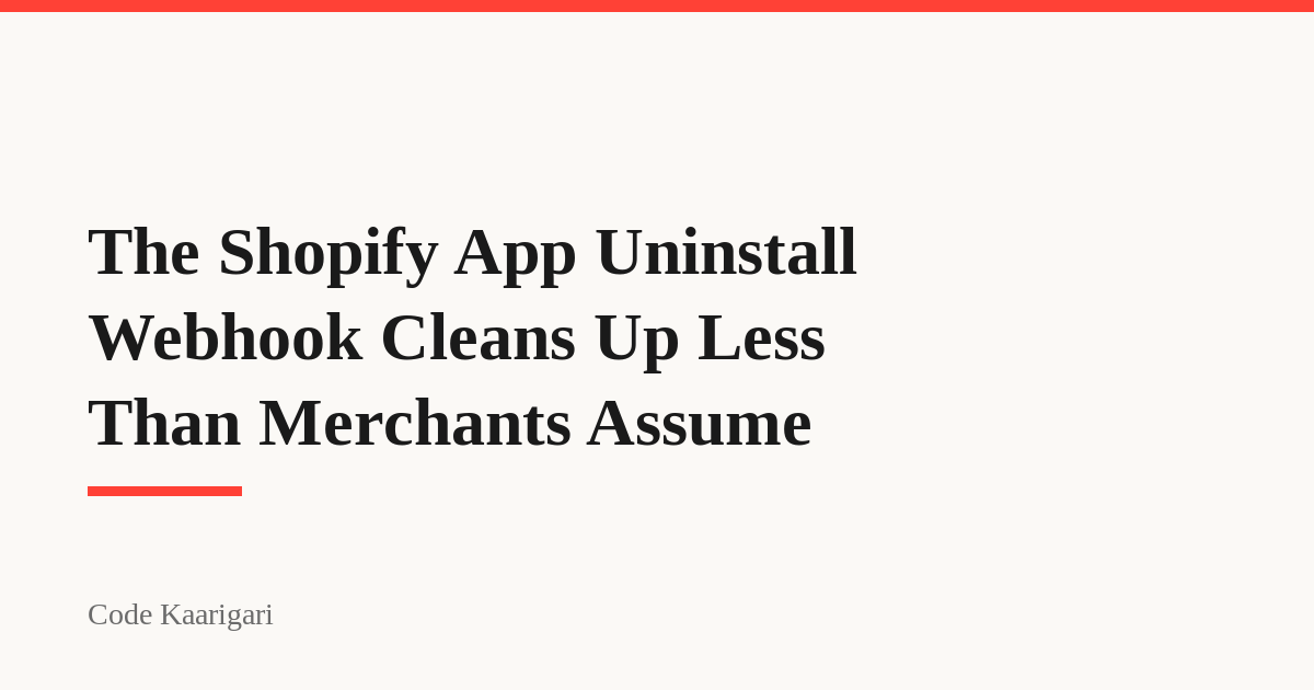 The Shopify App Uninstall Webhook Cleans Up Less Than Merchants Assume